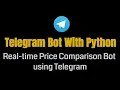 How To Create A Telegram Bot With Python Real-time Price Comparison Bot using Telegram Python