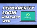 How to Permanently Login WhatsApp Web in PC Without Phone