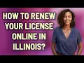 How to renew your license online in Illinois
