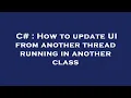 C How to update UI from another thread running in another class