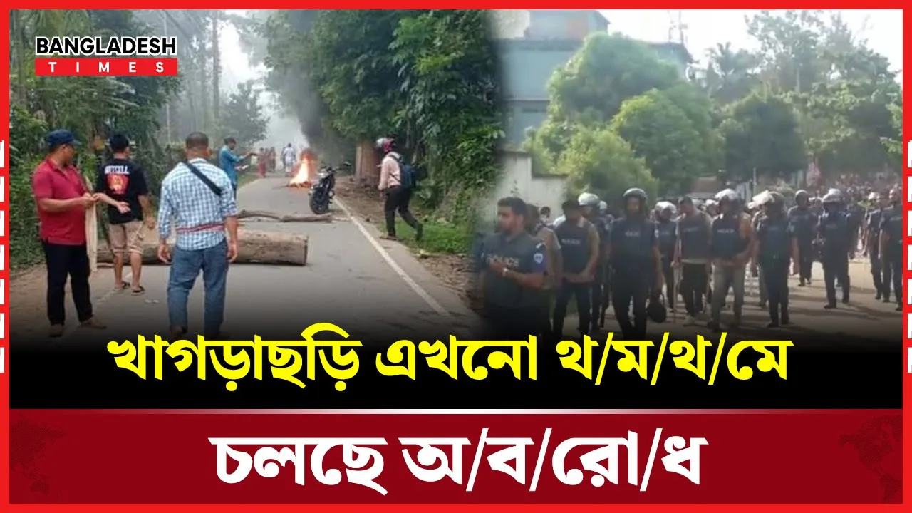 খাগড়াছড়িতে উত্তেজনা বিরাজমান, অবরোধে স্থবির জনজীবন