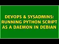DevOps SysAdmins Running python script as a daemon in debian