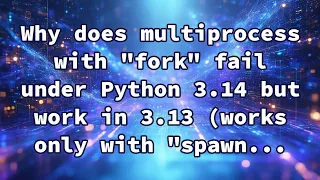 Why does multiprocess with fork fail under Python 3 14 but work in 3 13 works only with spawn