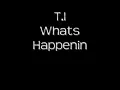 T.I Whats Happenin