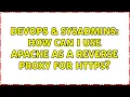 DevOps SysAdmins How can I use Apache as a reverse proxy for https 2 Solutions