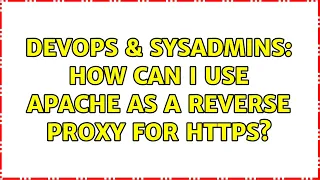 DevOps SysAdmins How can I use Apache as a reverse proxy for https 2 Solutions