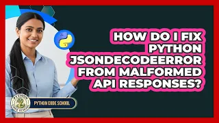 How Do I Fix Python JSONDecodeError From Malformed API Responses - Python Code School