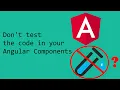 Don t test the code in your Angular components