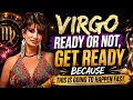VIRGO READY OR NOT GET READY BECAUSE THIS IS GOING TO HAPPEN FAST