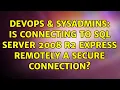 DevOps SysAdmins Is connecting to sql server 2008 r2 express remotely a secure connection