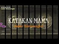 Download Lagu KATAKAN MAMA -Janter Simorangkir // Teks Lirik