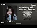 Lagu Anh Đã Không Biết Cách Yêu Em Lofi | Chính Anh Đã Không Biết Cách Yêu Em | Nhạc Chill Triệu View