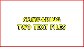 Comparing two text files 4 Solutions