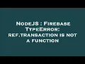 NodeJS Firebase TypeError ref transaction is not a function