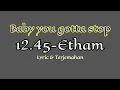 Lagu Baby You Gotta Stop | 12.45-Etham | Lirik Terjemahan Indonesia
