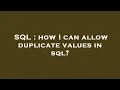 SQL how I can allow duplicate values in sql