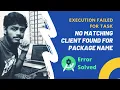 Android Development Execution failed for task No matching client found for package name
