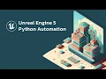 Unreal Engine 5 Python Automation Course Overview