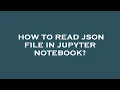 How to read json file in jupyter notebook