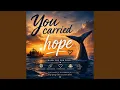 You carried Hope