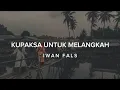 Download Lagu KUPAKSA UNTUK MELANGKAH - IWAN FALS (LIRIK)