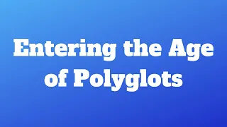 Entering the Age of Polyglots