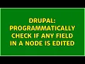 Drupal programmatically check if any field in a node is edited 2 Solutions