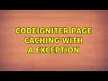CodeIgniter page caching with a exception 2 Solutions