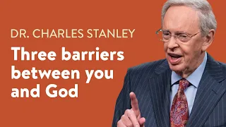 Three Barriers Between You and God - Dr Charles Stanley