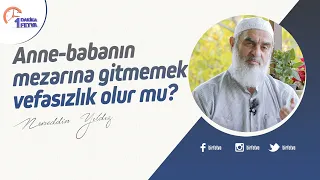 Anne-babanın mezarına gitmemek vefasızlık olur mu?