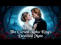 The Cursed Alpha King s Destined Mate Sacrificial Bride She Tames the Cursed Alpha King