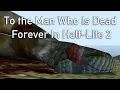 To the Man Who Is Dead Forever in Half-Life 2