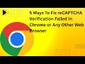 5 Ways To Fix reCAPTCHA Verification Failed In Chrome or Any Other Web Browser