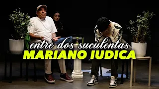 MARIANO IÚDICA Y LA PEOR ENTREVISTA DE SU VIDA - ENTRE DOS SUCULENTAS #34
