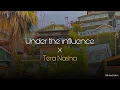 Download Lagu Under the Influence X Tera Nasha (Mashup)