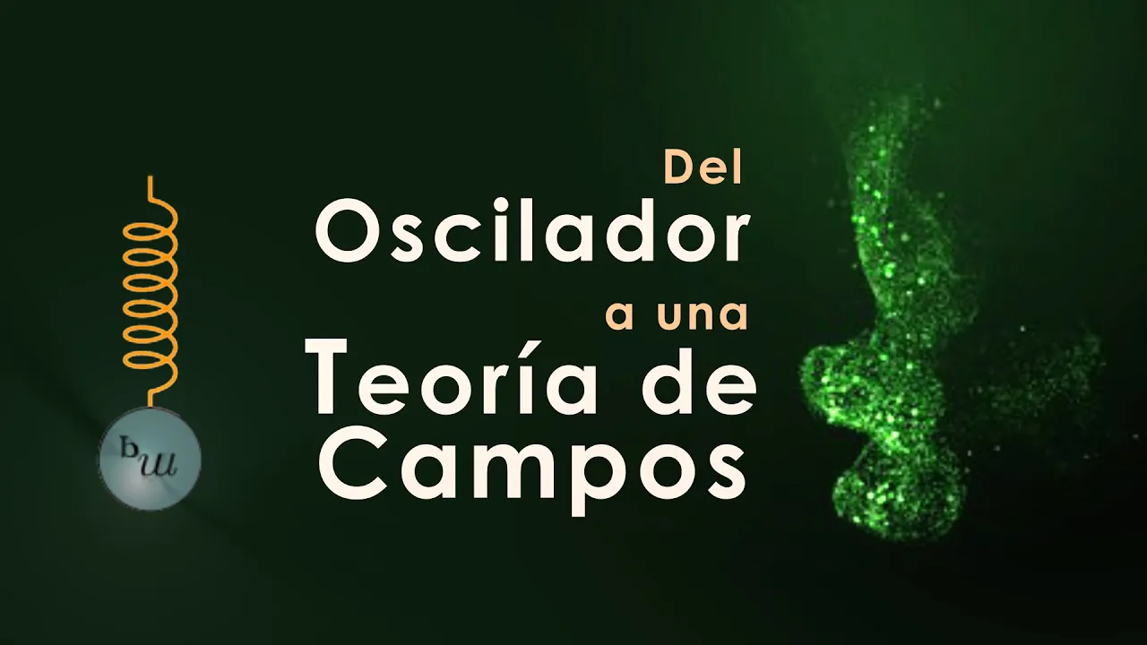 Javier García - 'Del Oscilador a una Teoría de Campos'