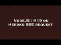 NodeJS H15 on Heroku SSE request