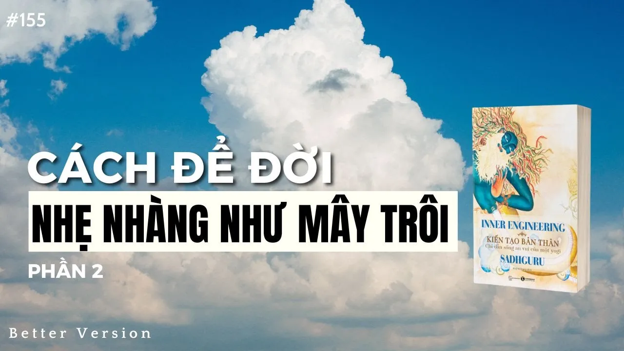 Outline Video Cách để đời nhẹ nhàng như mây trôi | Sách Kiến tạo bản thân (Phần 2) | Sadhguru