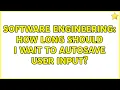 Software Engineering How long should I wait to autosave user input 3 Solutions
