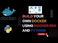 BUILD YOUR OWN DOCKER USING DOCKER SDK AND PYTHON Docker SDK 101