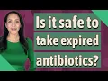 Is it safe to take expired antibiotics