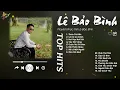 Lagu Thích Thì Đến x Lá Xa Lìa Cành - Lê Bảo Bình | Playlist Giúp Tìm Lại Bình Yên Trong Tình Yêu