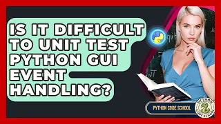 Is It Difficult To Unit Test Python GUI Event Handling - Python Code School