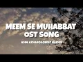 Download Lagu Meem se Muhabbat OST song by Asim Azhar and qirat haider