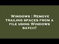 Windows Remove trailing spaces from a file using Windows batch