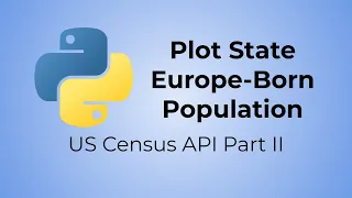 Python US Census API Tutorial Part II - Plot State Europe-Born Population