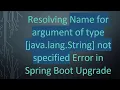 Resolving Name for argument of type java lang String not specified Error in Spring Boot Upgrade