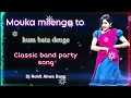 Download Lagu mouka milenga to hum bata denge - classic band party mix - dj rohit ahwa dang