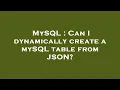 MySQL Can I dynamically create a mySQL table from JSON