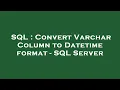SQL Convert Varchar Column to Datetime format - SQL Server